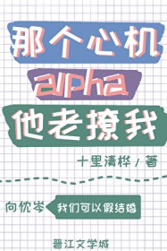 那个心机alpha他老撩我
